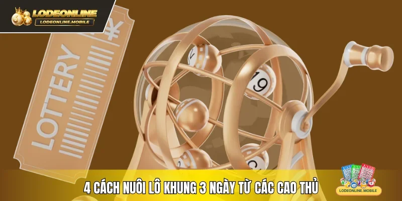 4 cách nuôi lô khung 3 ngày từ các cao thủ