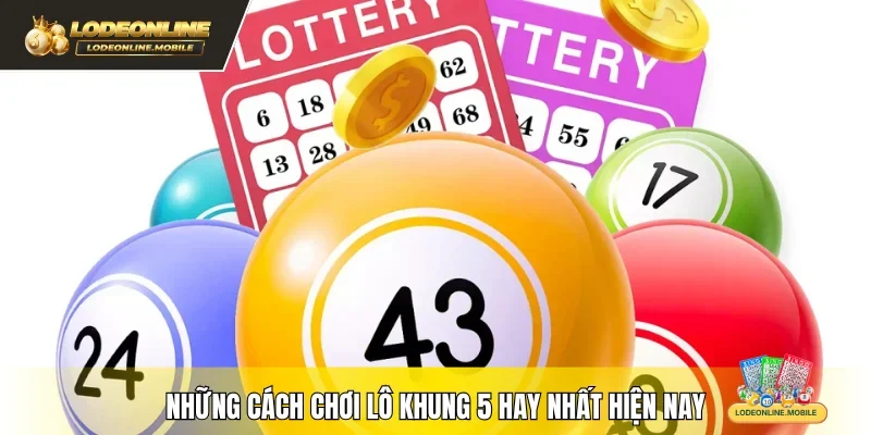 Những cách chơi lô khung 5 hay nhất hiện nay